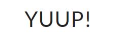 YUUP!